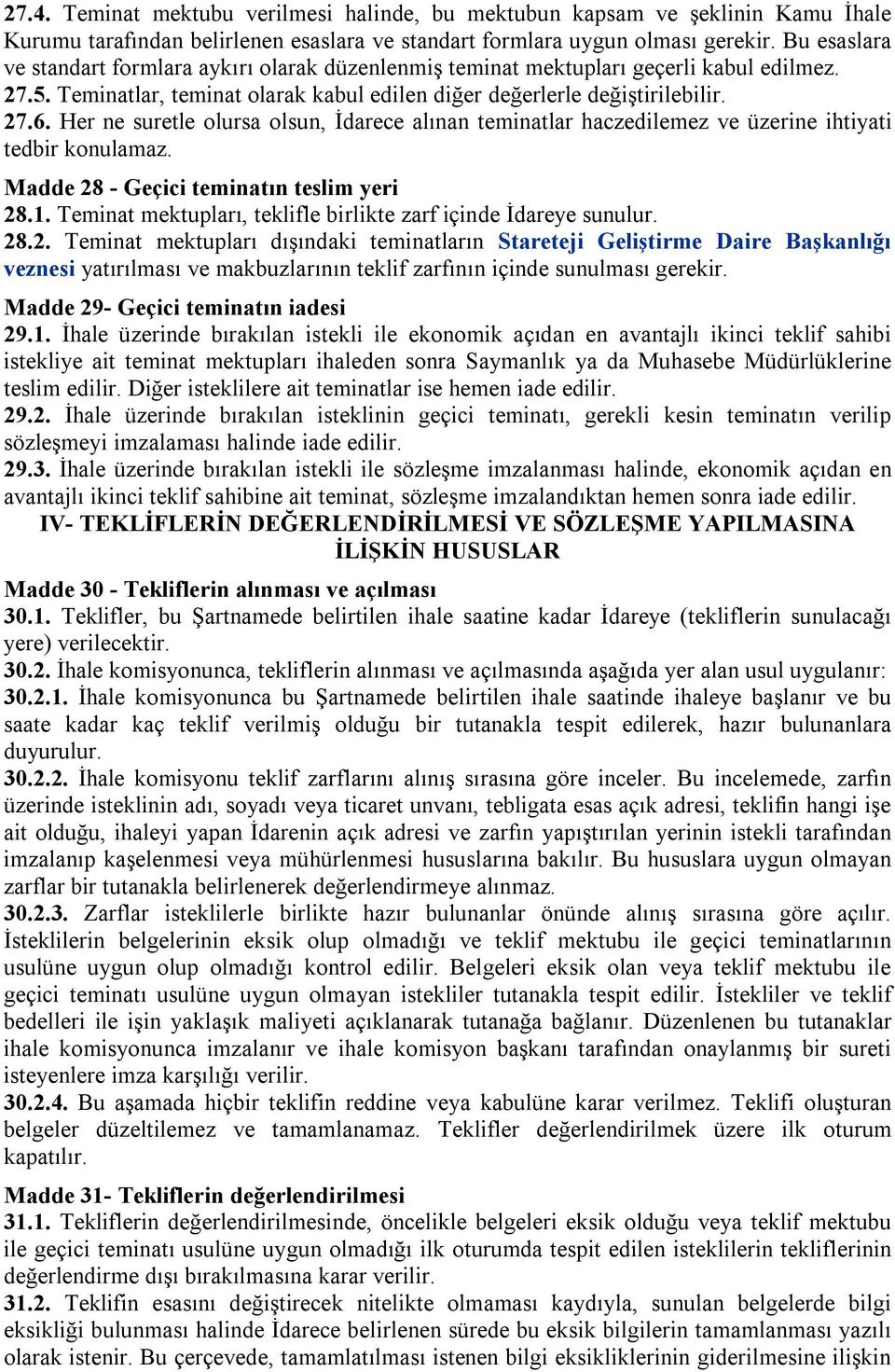 Her ne suretle olursa olsun, İdarece alınan teminatlar haczedilemez ve üzerine ihtiyati tedbir konulamaz. Madde 28 - Geçici teminatın teslim yeri 28.1.