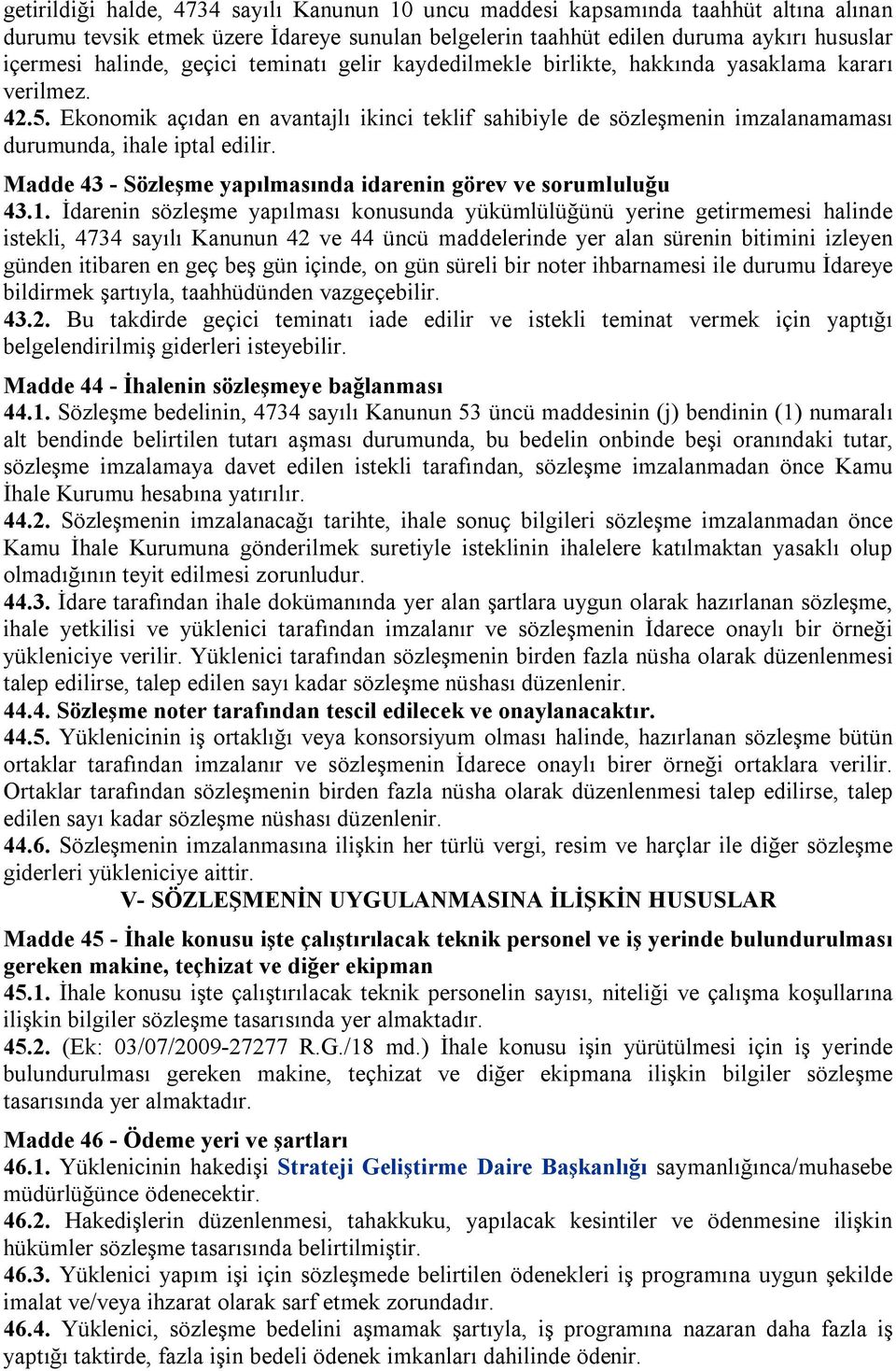 Ekonomik açıdan en avantajlı ikinci teklif sahibiyle de sözleşmenin imzalanamaması durumunda, ihale iptal edilir. Madde 43 - Sözleşme yapılmasında idarenin görev ve sorumluluğu 43.1.