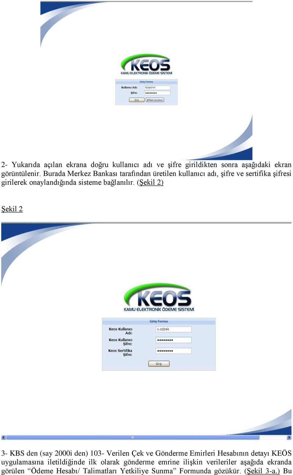 (Şekil 2) Şekil 2 3- KBS den (say 2000i den) 103- Verilen Çek ve Gönderme Emirleri Hesabının detayı KEÖS uygulamasına
