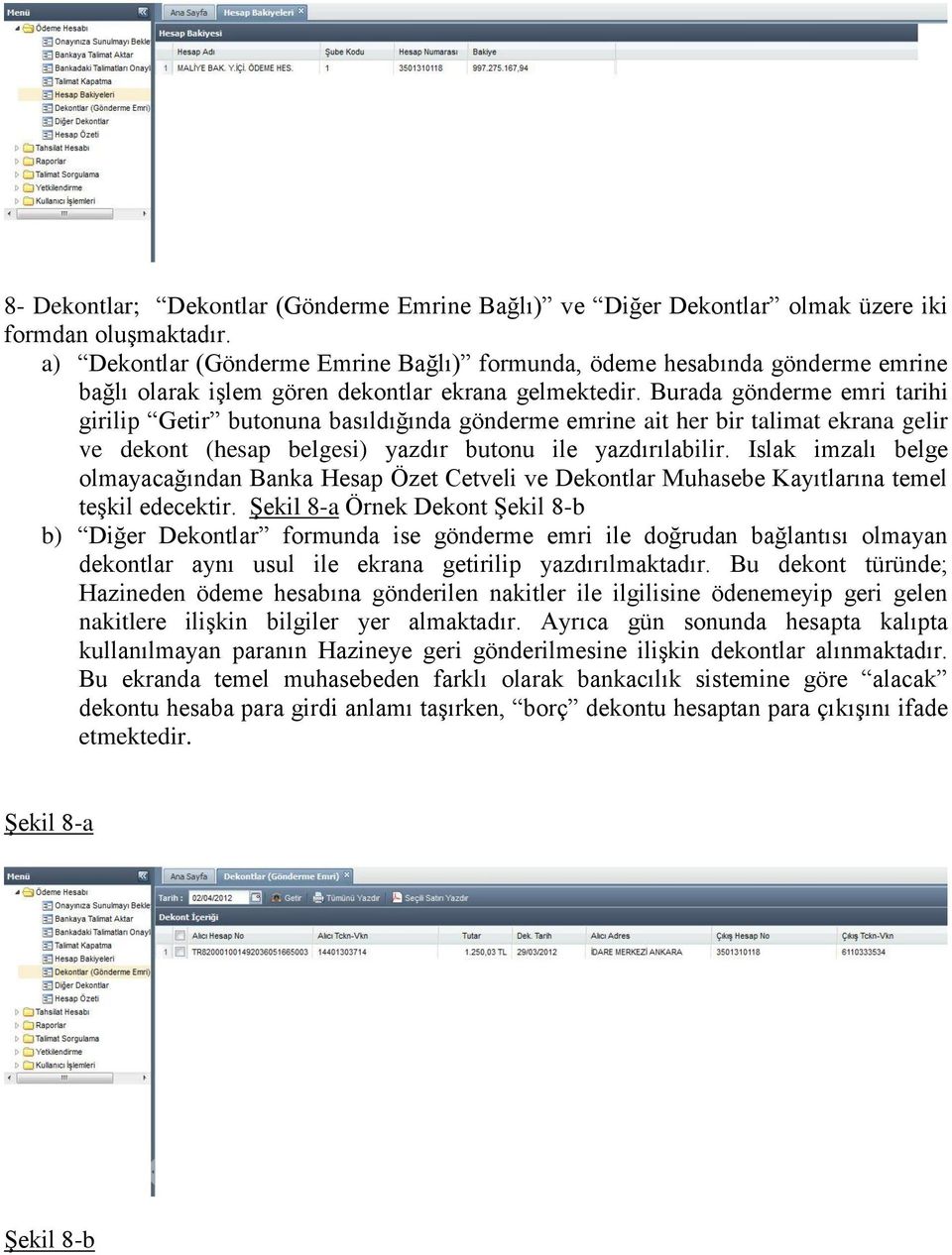 Burada gönderme emri tarihi girilip Getir butonuna basıldığında gönderme emrine ait her bir talimat ekrana gelir ve dekont (hesap belgesi) yazdır butonu ile yazdırılabilir.