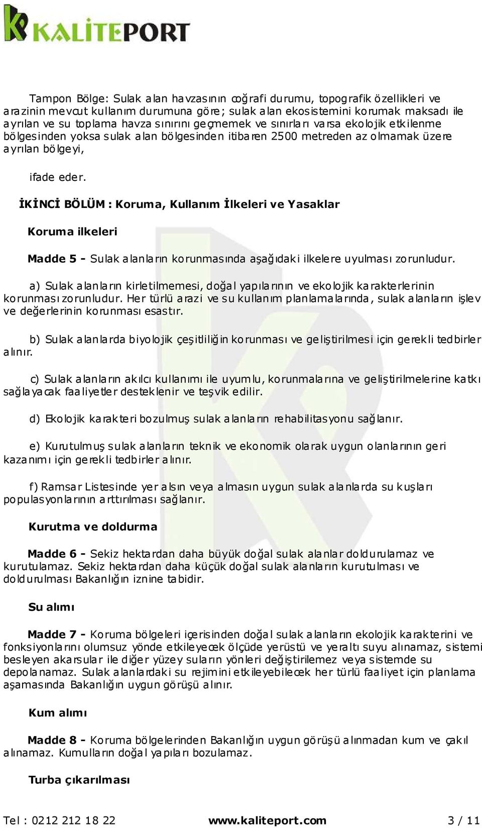 İKİNCİ BÖLÜM : Koruma, Kullanım İlkeleri ve Yasaklar Koruma ilkeleri Madde 5 - Sulak alanların korunmasında aşağıdaki ilkelere uyulması zorunludur.