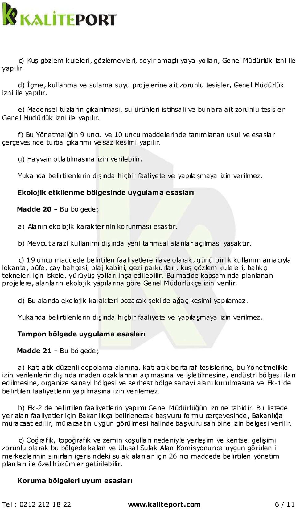 f) Bu Yönetmeliğin 9 uncu ve 10 uncu maddelerinde tanımlanan usul ve esaslar çerçevesinde turba çıkarımı ve saz kesimi yapılır. g) Hayvan otlatılmasına izin verilebilir.