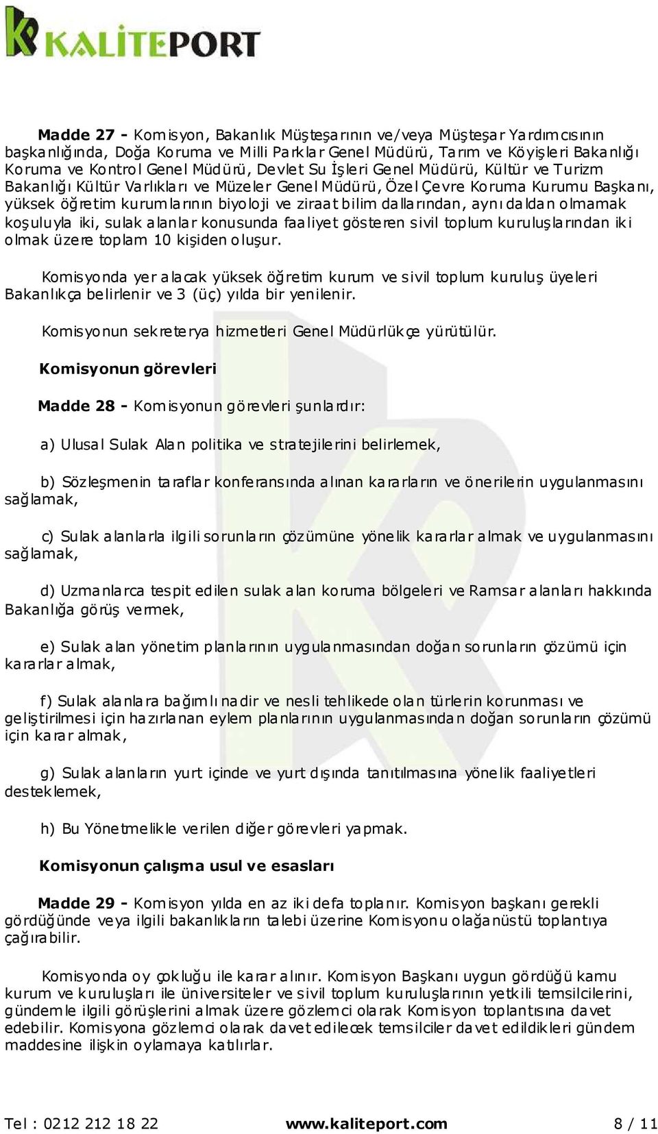 daldan olmamak koşuluyla iki, sulak alanlar konusunda faaliyet gösteren sivil toplum kuruluşlarından iki olmak üzere toplam 10 kişiden oluşur.