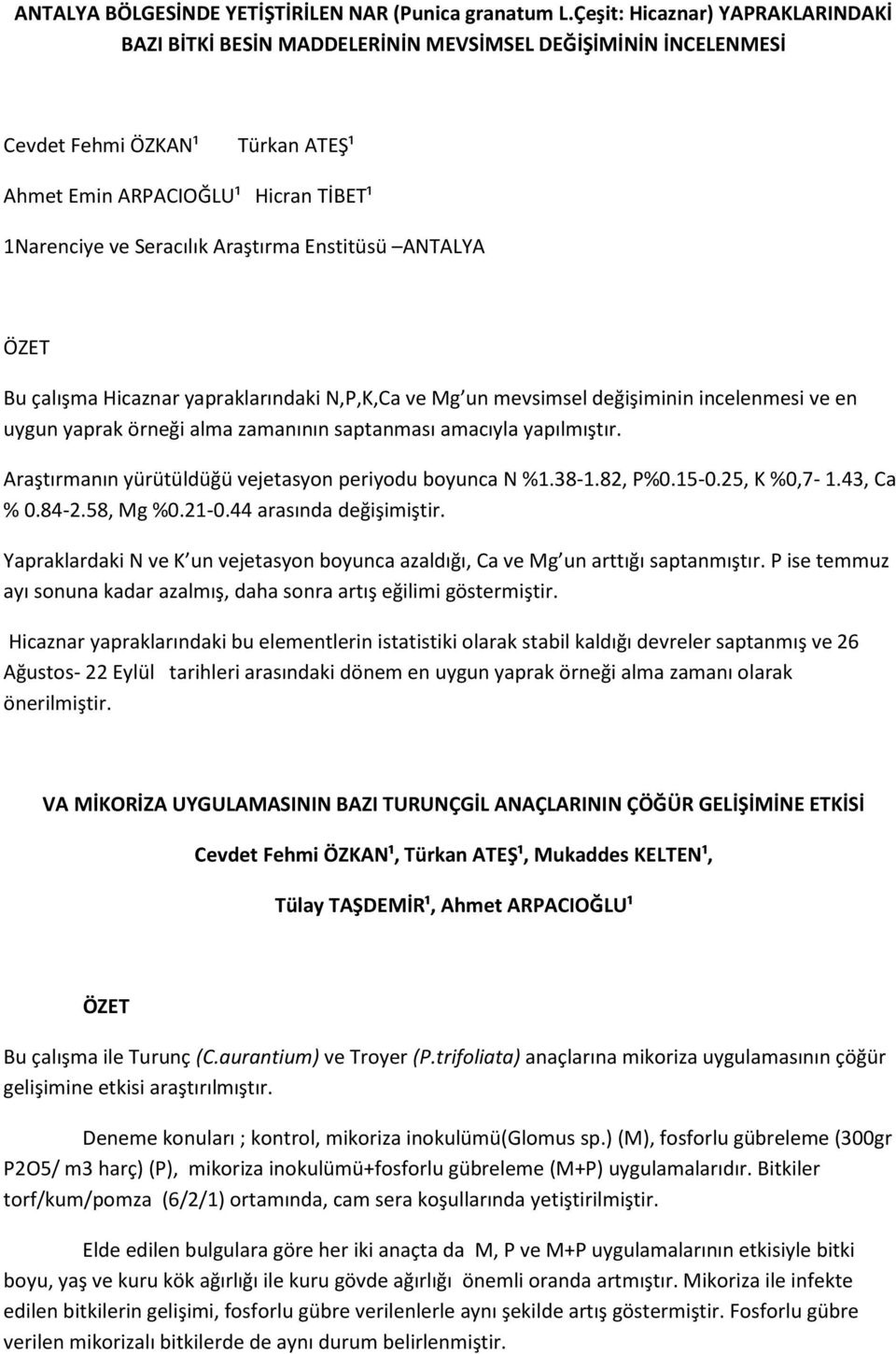 Araştırma Enstitüsü ANTALYA Bu çalışma Hicaznar yapraklarındaki N,P,K,Ca ve Mg un mevsimsel değişiminin incelenmesi ve en uygun yaprak örneği alma zamanının saptanması amacıyla yapılmıştır.