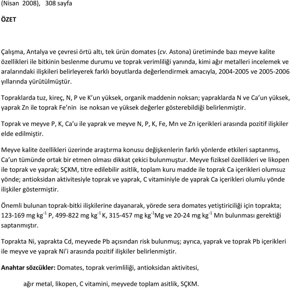 değerlendirmek amacıyla, 2004-2005 ve 2005-2006 yıllarında yürütülmüştür.