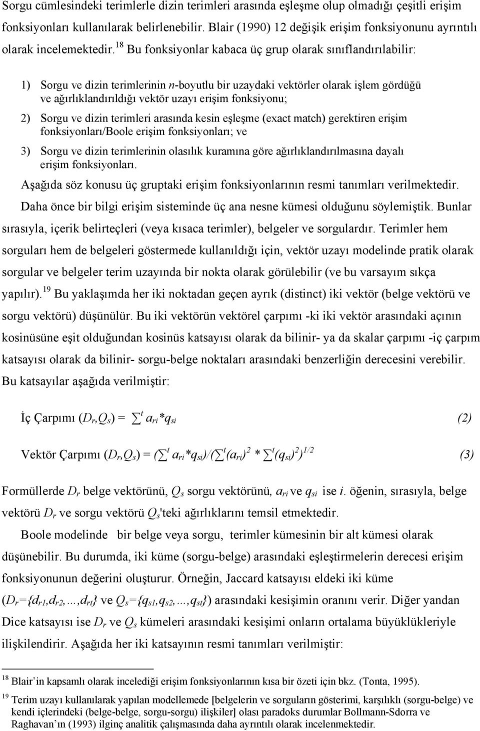 18 Bu fonksiyonlar kabaca üç grup olarak sınıflandırılabilir: 1) Sorgu ve dizin terimlerinin n-boyutlu bir uzaydaki vektörler olarak işlem gördüğü ve ağırlıklandırıldığı vektör uzayı erişim