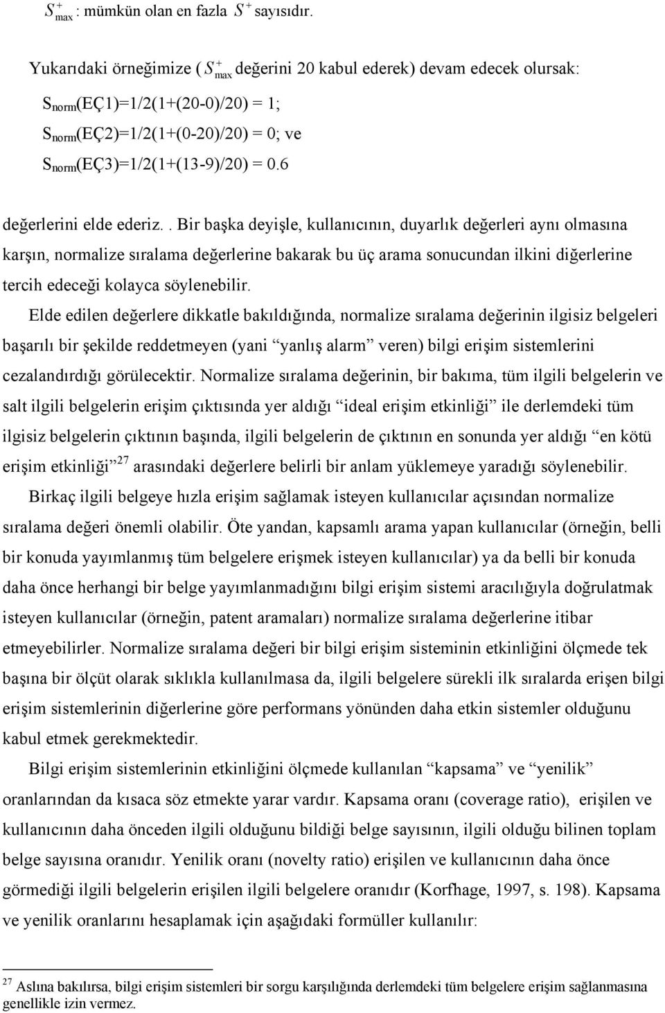 . Bir başka deyişle, kullanıcının, duyarlık değerleri aynı olmasına karşın, normalize sıralama değerlerine bakarak bu üç arama sonucundan ilkini diğerlerine tercih edeceği kolayca söylenebilir.