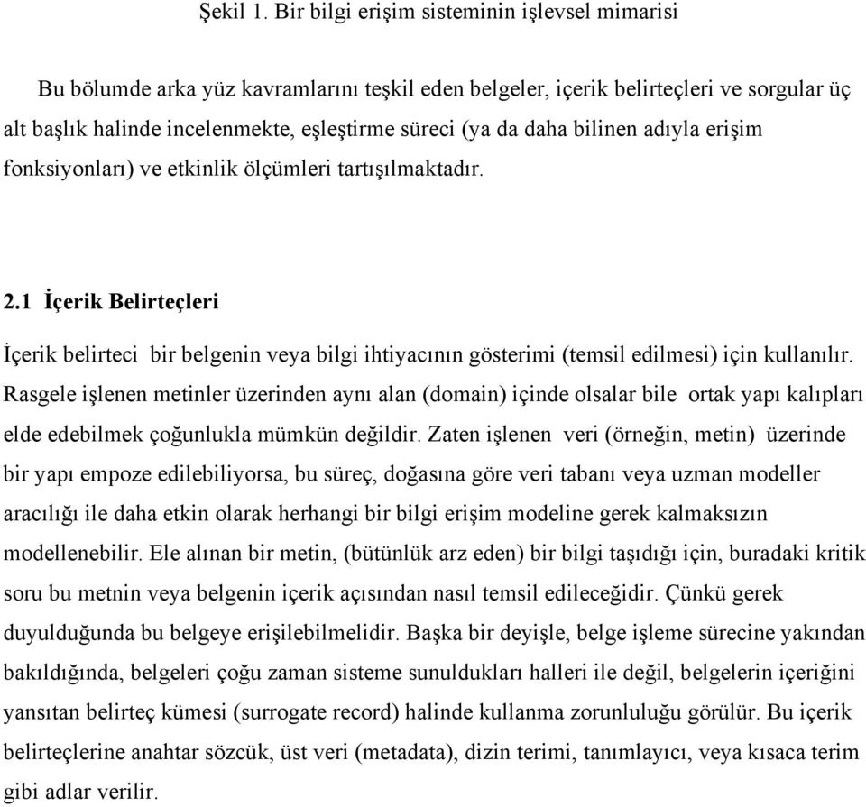 bilinen adıyla erişim fonksiyonları) ve etkinlik ölçümleri tartışılmaktadır. 2.1 İçerik Belirteçleri İçerik belirteci bir belgenin veya bilgi ihtiyacının gösterimi (temsil edilmesi) için kullanılır.