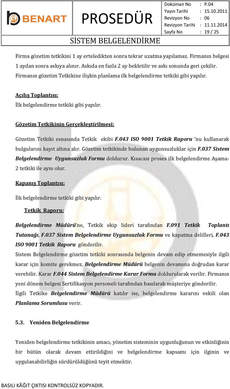 Gözetim Tetkikinin Gerçekleştirilmesi: Gözetim Tetkiki esnasında Tetkik ekibi F.043 ISO 9001 Tetkik Raporu nu kullanarak bulgularını kayıt altına alır.