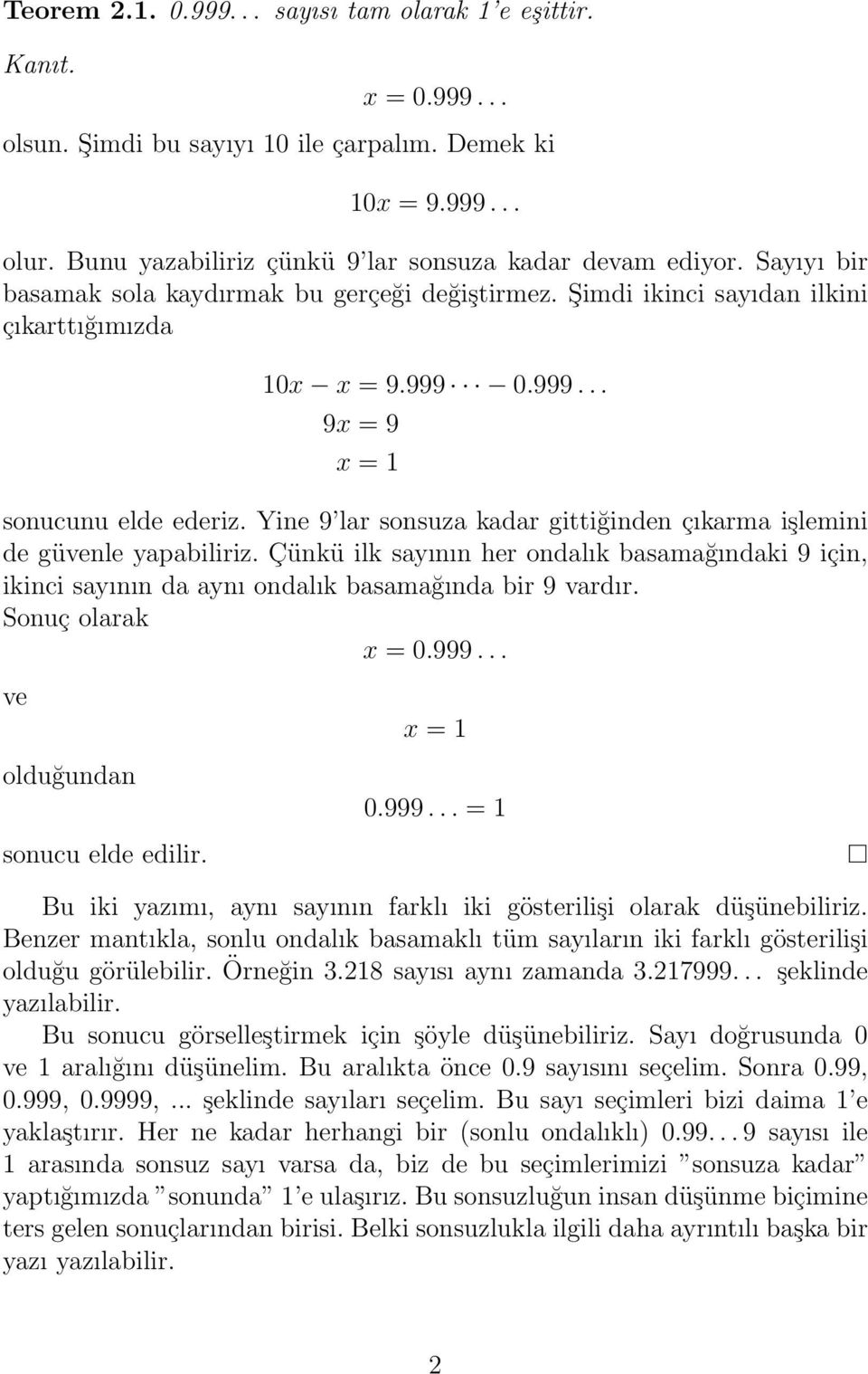 Yine 9 lar sonsuza kadar gittiğinden çıkarma işlemini de güvenle yapabiliriz. Çünkü ilk sayının her ondalık basamağındaki 9 için, ikinci sayının da aynı ondalık basamağında bir 9 vardır.