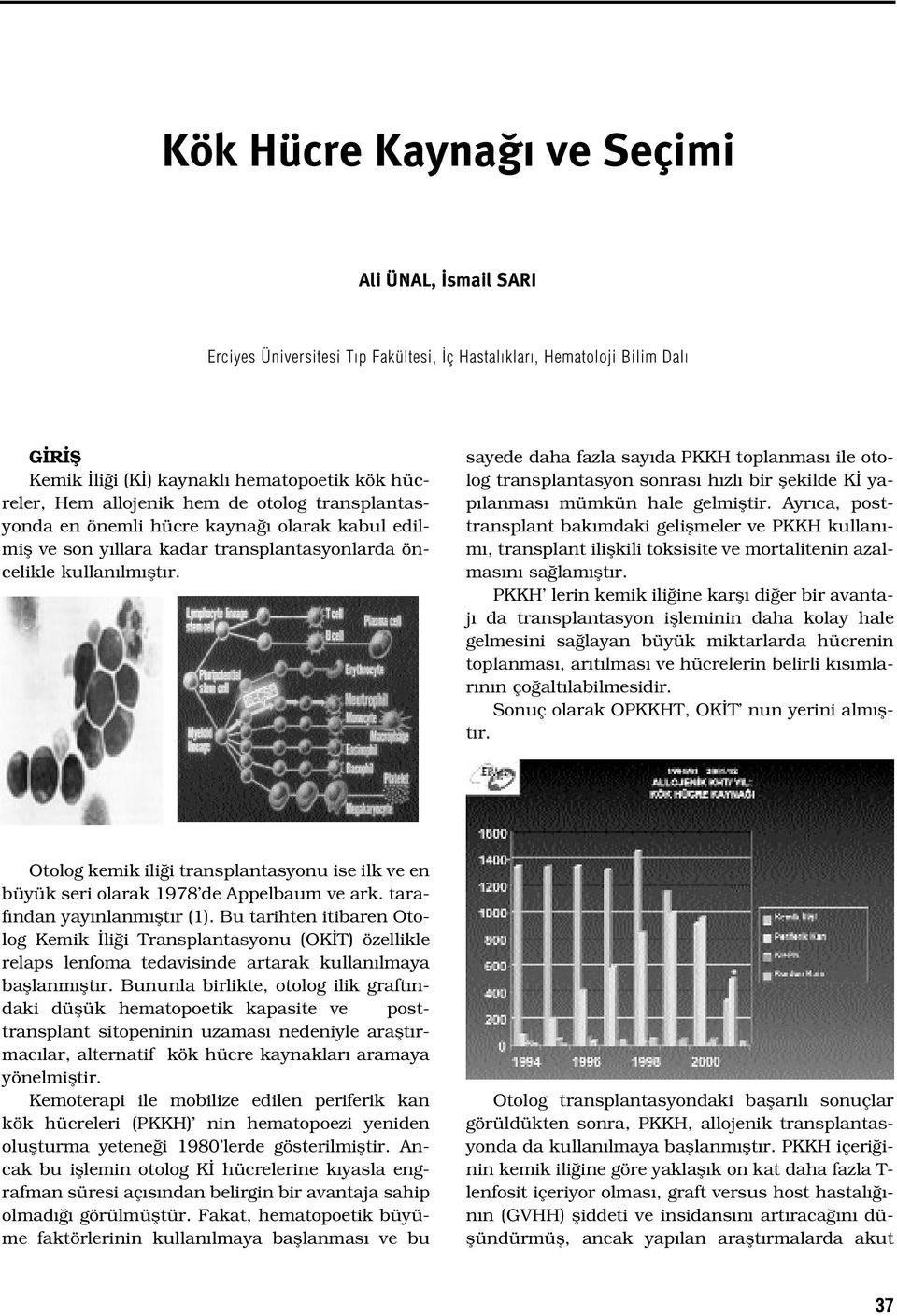 sayede daha fazla say da PKKH toplanmas ile otolog transplantasyon sonras h zl bir flekilde K yap lanmas mümkün hale gelmifltir.