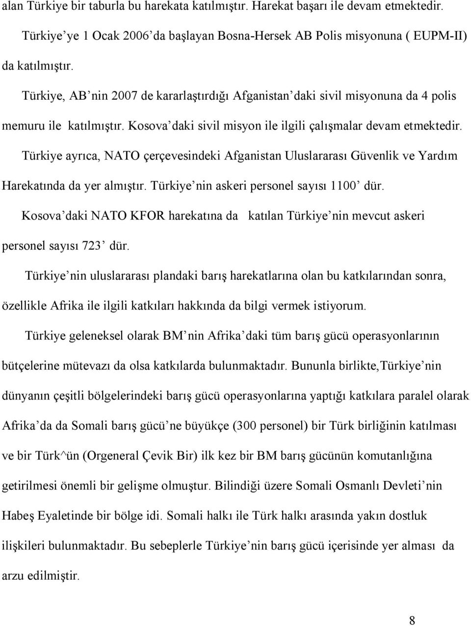 Türkiye ayrıca, NATO çerçevesindeki Afganistan Uluslararası Güvenlik ve Yardım Harekatında da yer almıştır. Türkiye nin askeri personel sayısı 1100 dür.