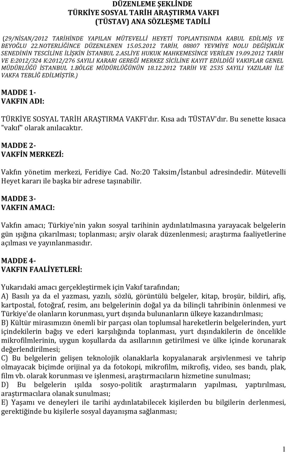 2012 TARİH VE E:2012/324 K:2012/276 SAYILI KARARI GEREĞİ MERKEZ SİCİLİNE KAYIT EDİLDİĞİ VAKIFLAR GENEL MÜDÜRLÜĞÜ İSTANBUL 1.BÖLGE MÜDÜRLÜĞÜNÜN 18.12.2012 TARİH VE 2535 SAYILI YAZILARI İLE VAKFA TEBLİĞ EDİLMİŞTİR.