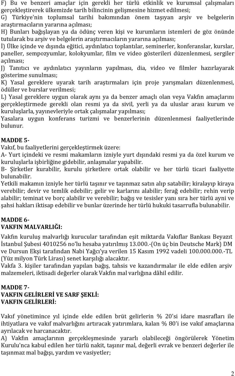 araştırmacıların yararına açılması; İ) Ülke içinde ve dışında eğitici, aydınlatıcı toplantılar, seminerler, konferanslar, kurslar, paneller, sempozyumlar, kolokyumlar, film ve video gösterileri