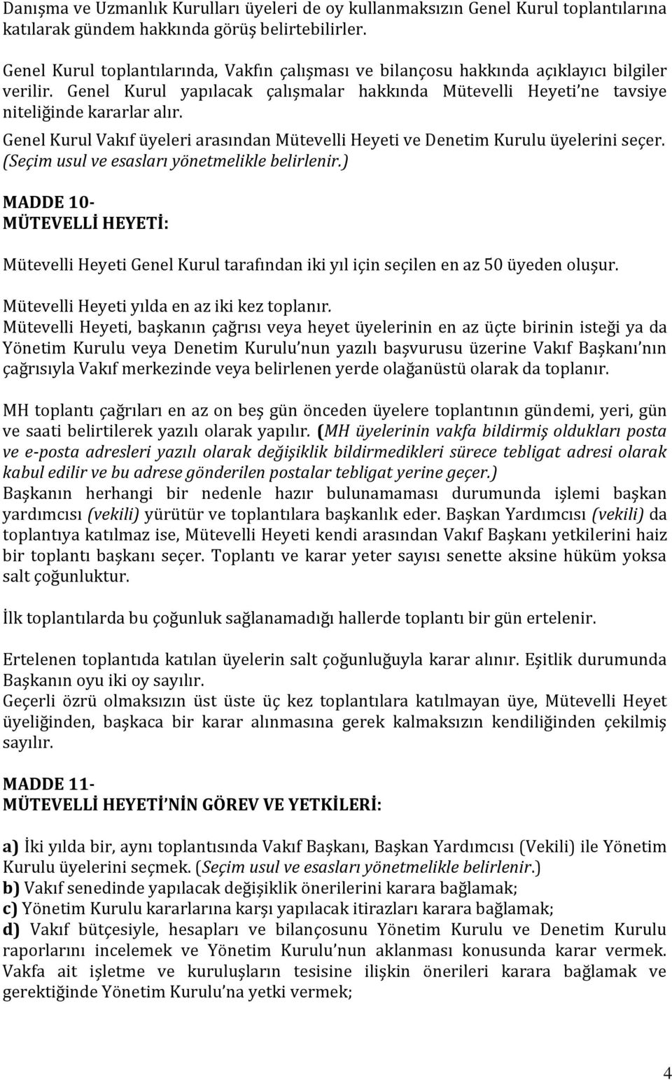 Genel Kurul Vakıf üyeleri arasından Mütevelli Heyeti ve Denetim Kurulu üyelerini seçer. (Seçim usul ve esasları yönetmelikle belirlenir.