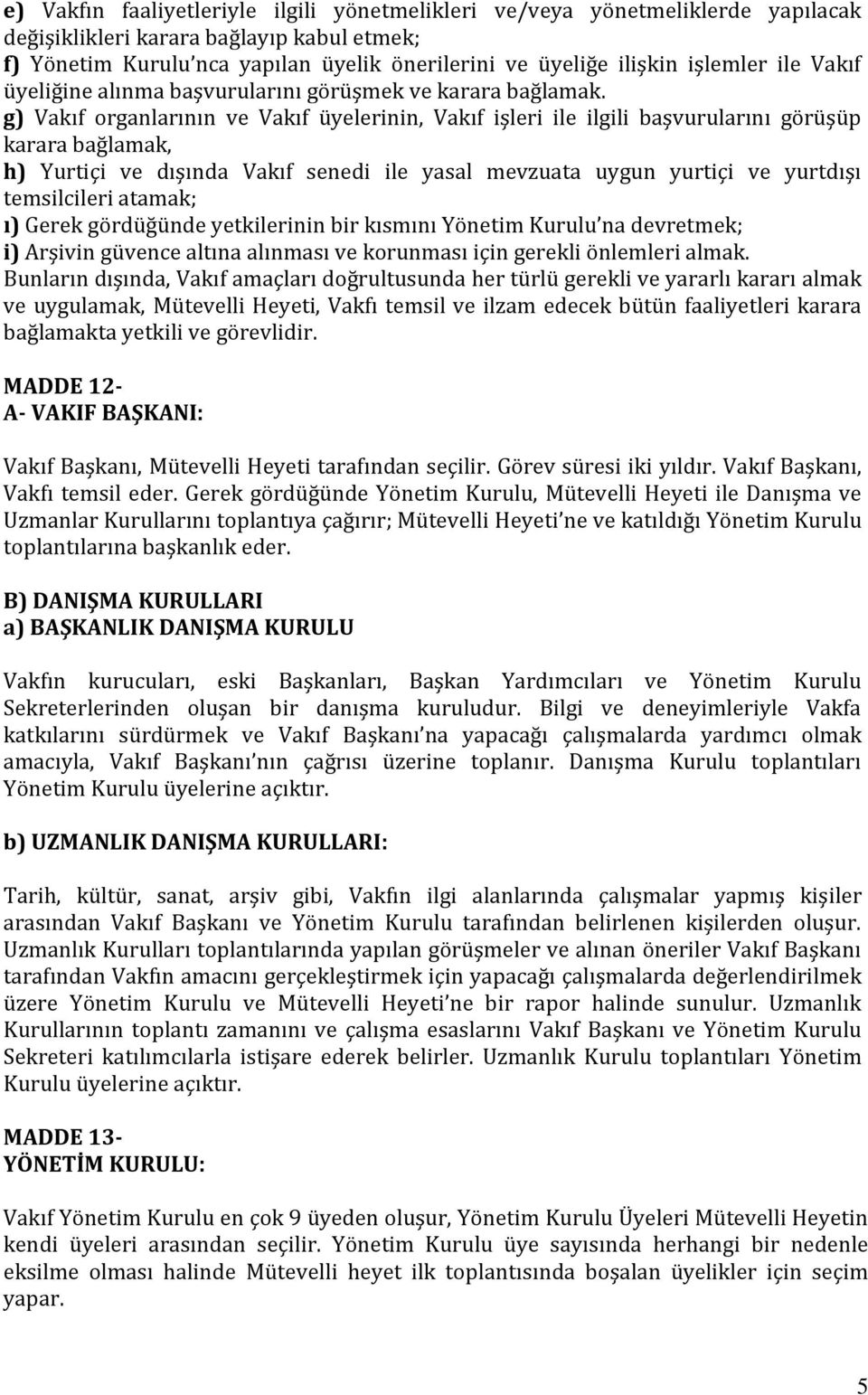 g) Vakıf organlarının ve Vakıf üyelerinin, Vakıf işleri ile ilgili başvurularını görüşüp karara bağlamak, h) Yurtiçi ve dışında Vakıf senedi ile yasal mevzuata uygun yurtiçi ve yurtdışı temsilcileri