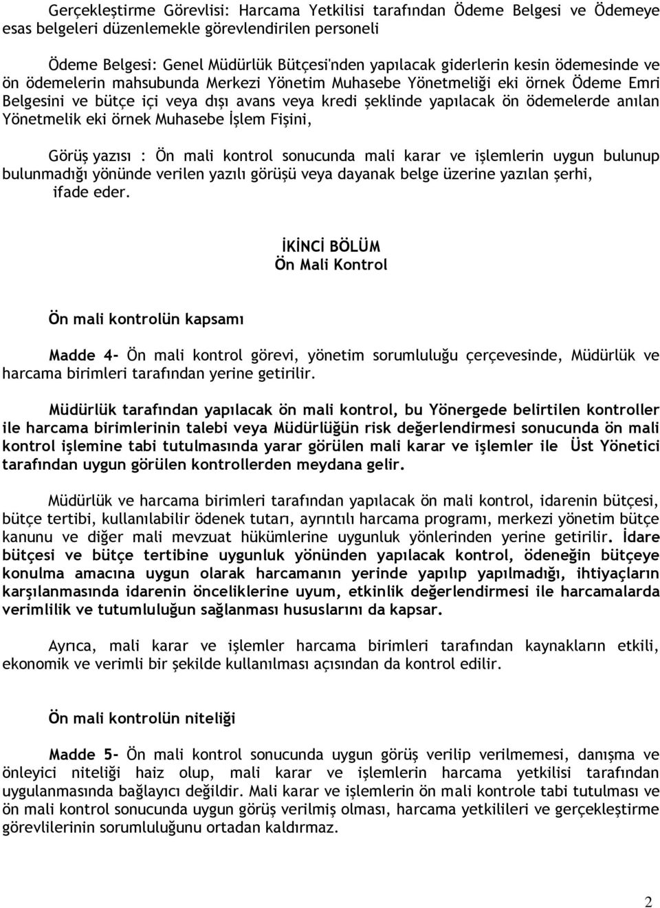 Yönetmelik eki örnek Muhasebe İşlem Fişini, Görüş yazısı : Ön mali kontrol sonucunda mali karar ve işlemlerin uygun bulunup bulunmadığı yönünde verilen yazılı görüşü veya dayanak belge üzerine