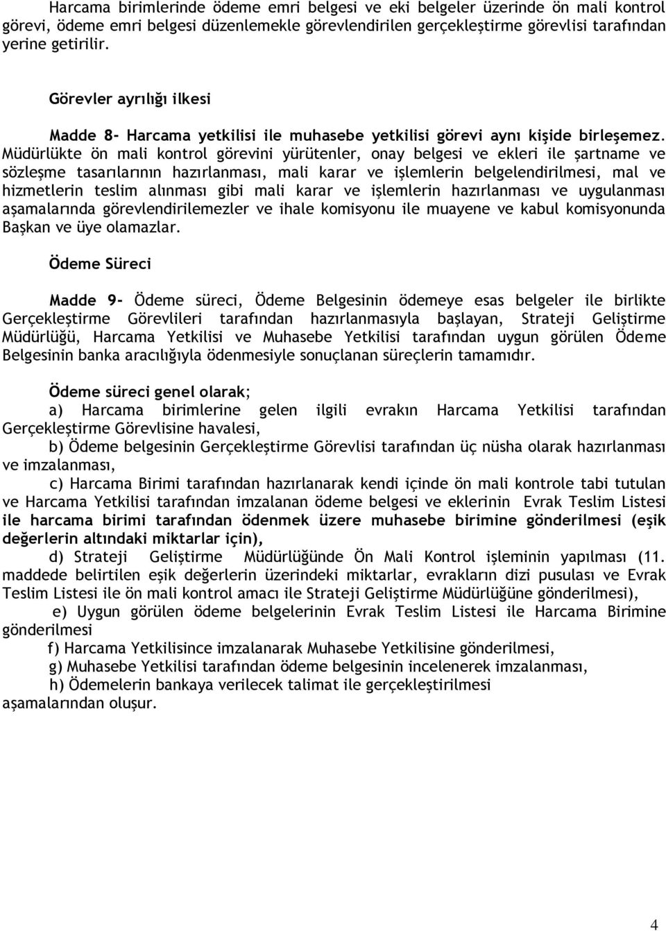 Müdürlükte ön mali kontrol görevini yürütenler, onay belgesi ve ekleri ile şartname ve sözleşme tasarılarının hazırlanması, mali karar ve işlemlerin belgelendirilmesi, mal ve hizmetlerin teslim