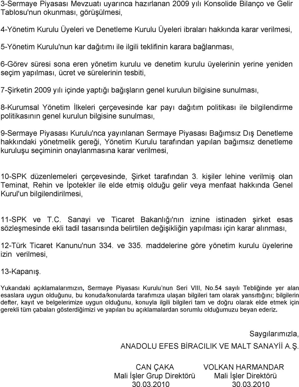 sürelerinin tesbiti, 7-Şirketin 2009 yılı içinde yaptığı bağışların genel kurulun bilgisine sunulması, 8-Kurumsal Yönetim İlkeleri çerçevesinde kar payı dağıtım politikası ile bilgilendirme