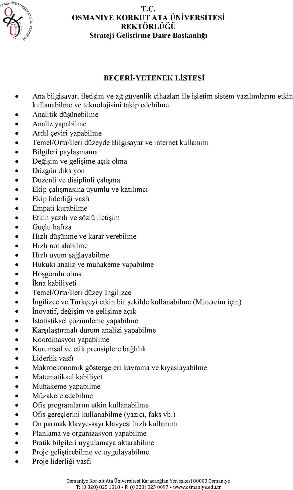 uyumlu ve katılımcı Ekip liderliği vasfı Empati kurabilme Etkin yazılı ve sözlü iletiģim Güçlü hafıza Hızlı düģünme ve karar verebilme Hızlı not alabilme Hızlı uyum sağlayabilme Hukuki analiz ve