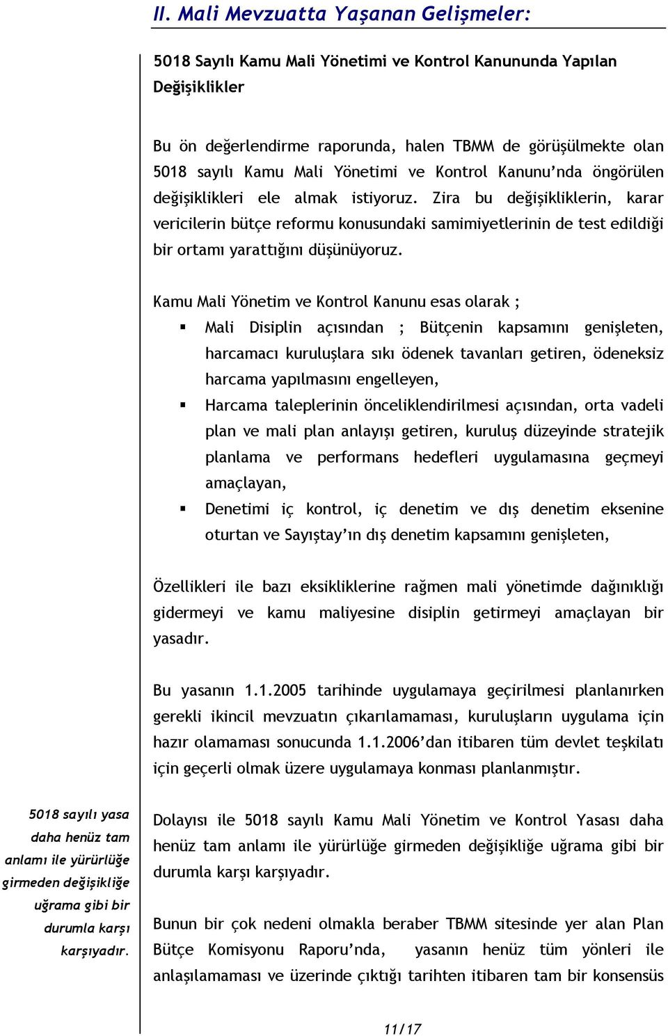 Zira bu değişikliklerin, karar vericilerin bütçe reformu konusundaki samimiyetlerinin de test edildiği bir ortamı yarattığını düşünüyoruz.