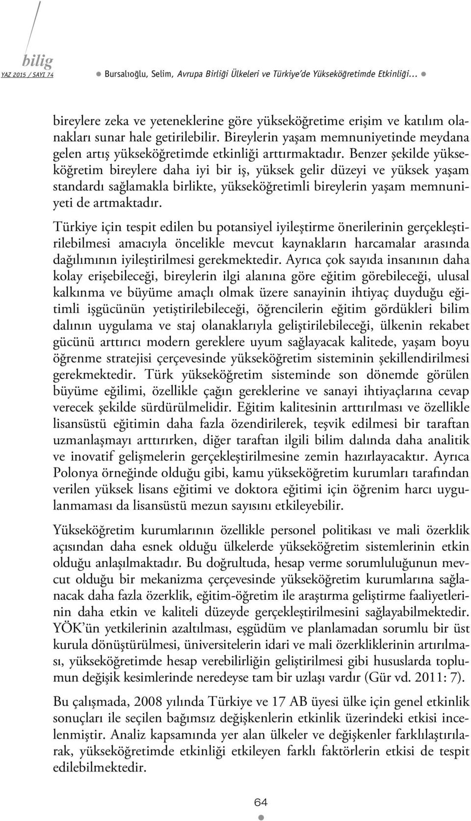 Benzer şeklde yükseköğretm breylere daha y br ş, yüksek gelr düzey ve yüksek yaşam standardı sağlamakla brlkte, yükseköğretml breylern yaşam memnunyet de artmaktadır.