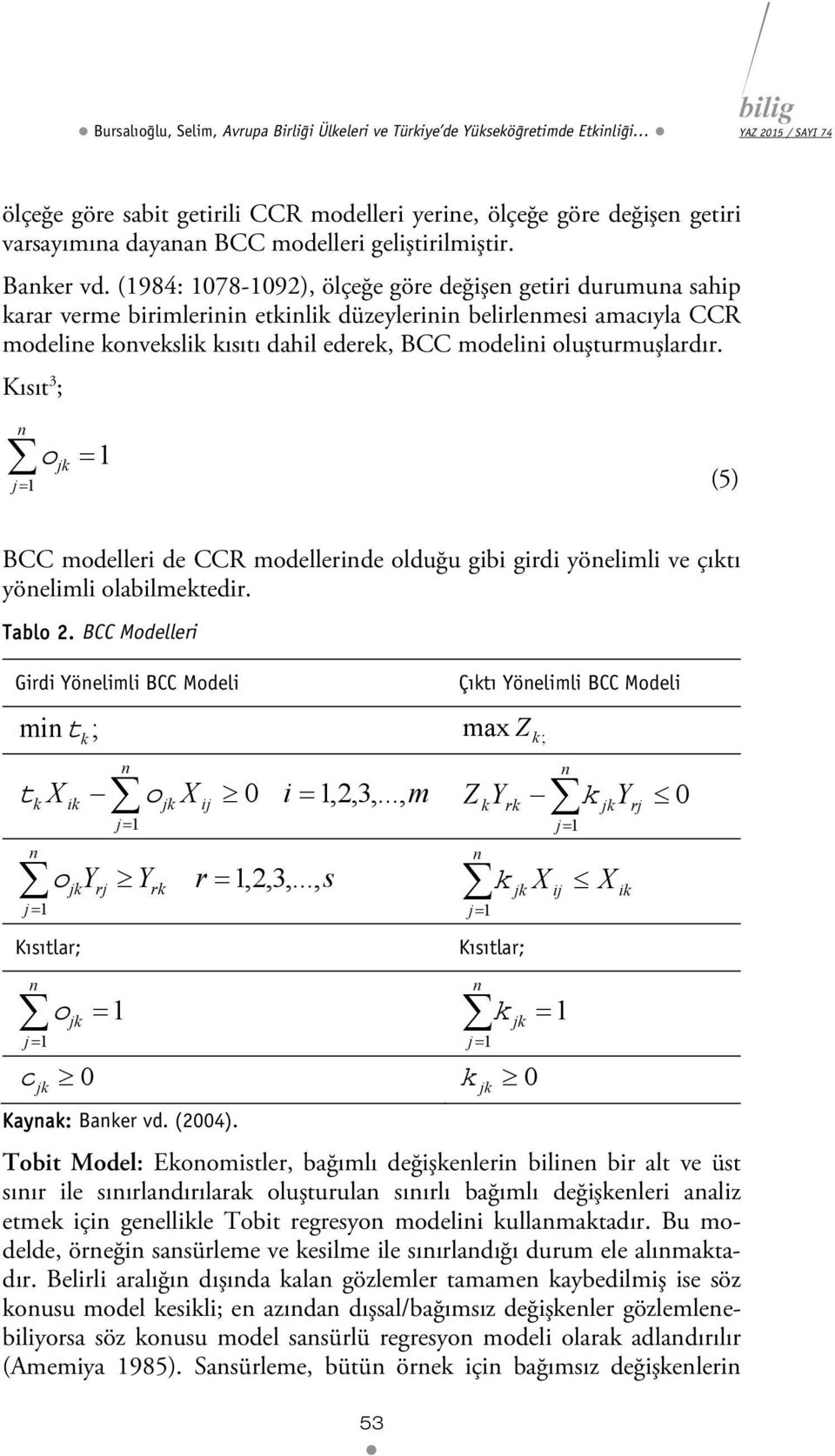 Kısıt 3 ; n j1 λ 1 jk (5) BCC modeller de CCR modellernde olduğu gb grd yönelml ve çıktı yönelml olablmektedr. Tablo 2.
