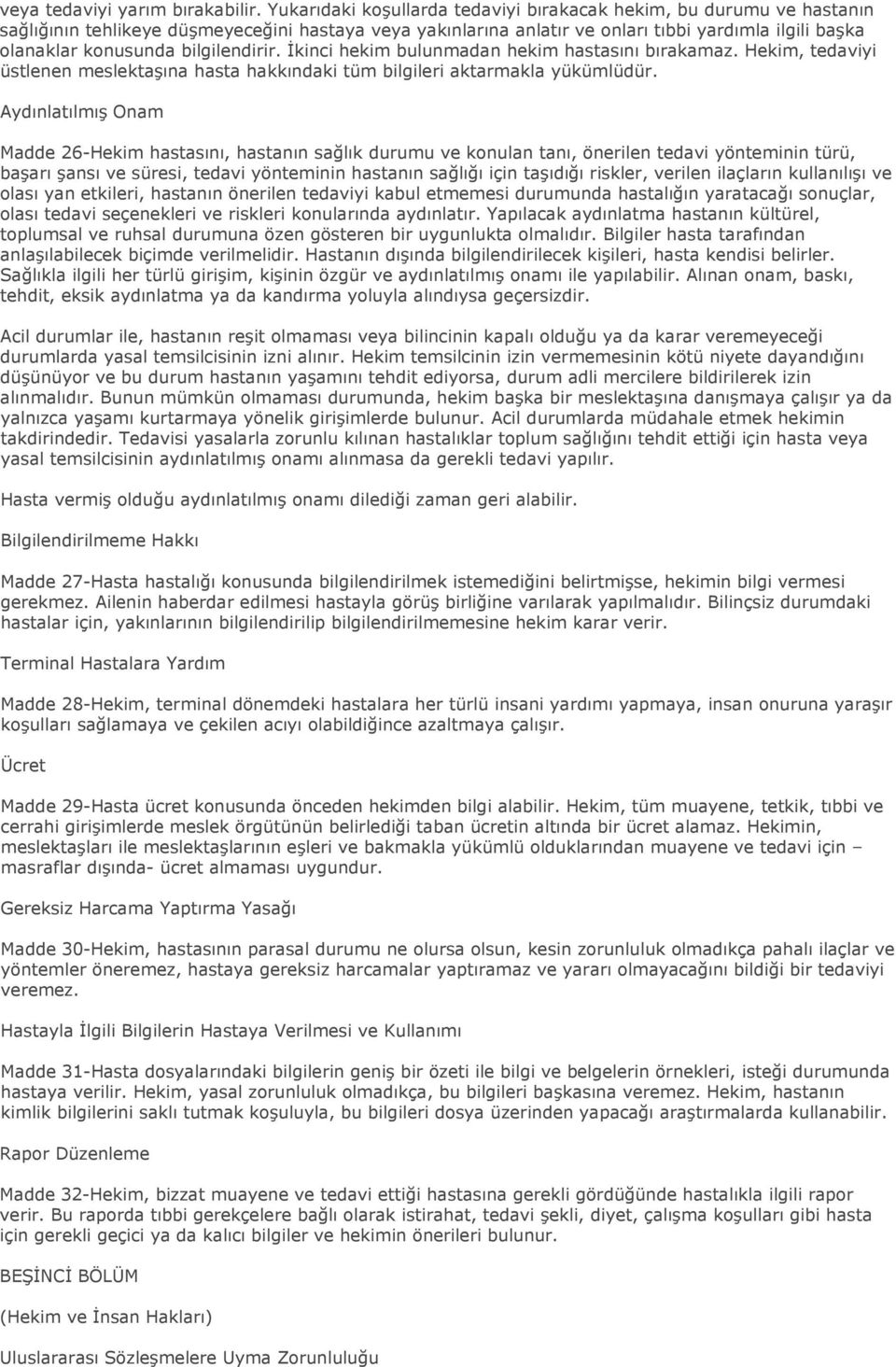 bilgilendirir. İkinci hekim bulunmadan hekim hastasını bırakamaz. Hekim, tedaviyi üstlenen meslektaşına hasta hakkındaki tüm bilgileri aktarmakla yükümlüdür.