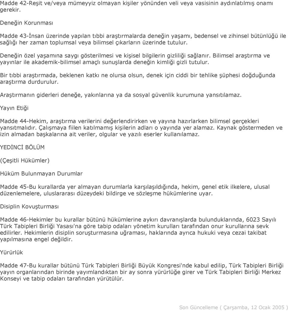 Deneğin özel yaşamına saygı gösterilmesi ve kişisel bilgilerin gizliliği sağlanır. Bilimsel araştırma ve yayınlar ile akademik-bilimsel amaçlı sunuşlarda deneğin kimliği gizli tutulur.