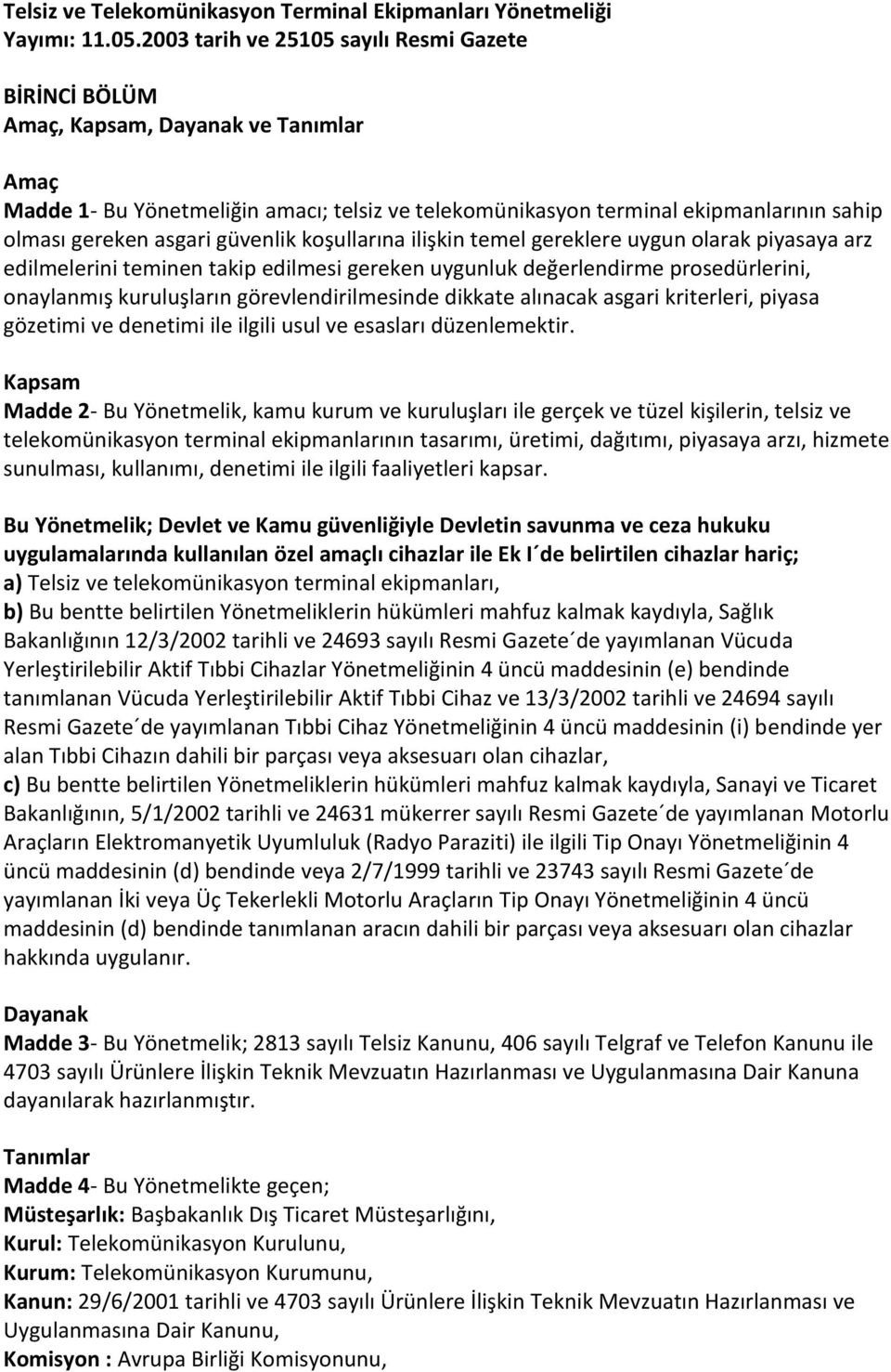 asgari güvenlik koşullarına ilişkin temel gereklere uygun olarak piyasaya arz edilmelerini teminen takip edilmesi gereken uygunluk değerlendirme prosedürlerini, onaylanmış kuruluşların