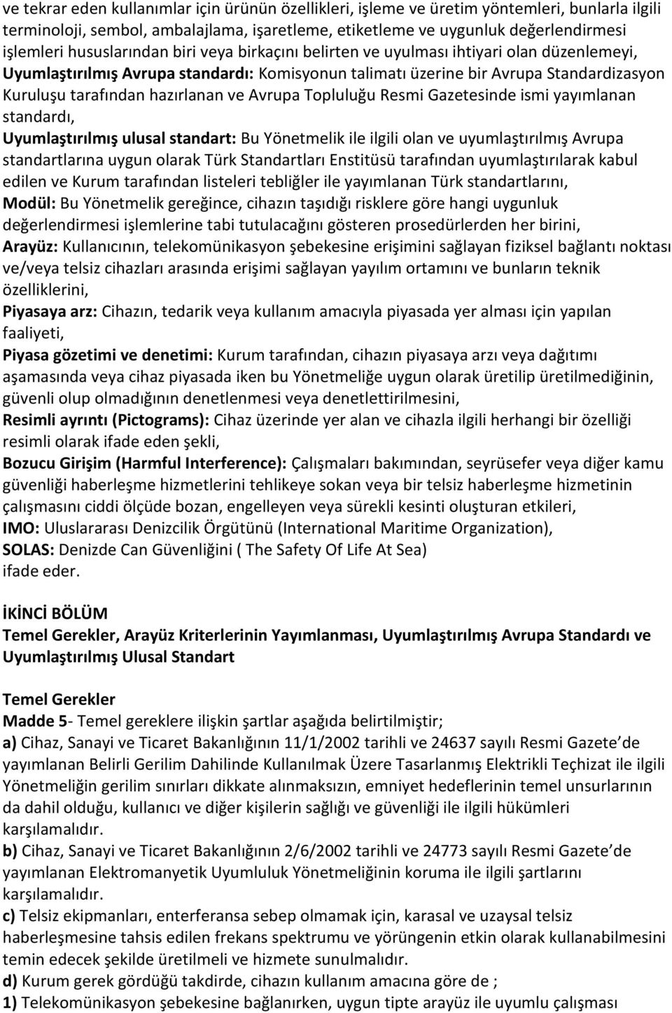 hazırlanan ve Avrupa Topluluğu Resmi Gazetesinde ismi yayımlanan standardı, Uyumlaştırılmış ulusal standart: Bu Yönetmelik ile ilgili olan ve uyumlaştırılmış Avrupa standartlarına uygun olarak Türk