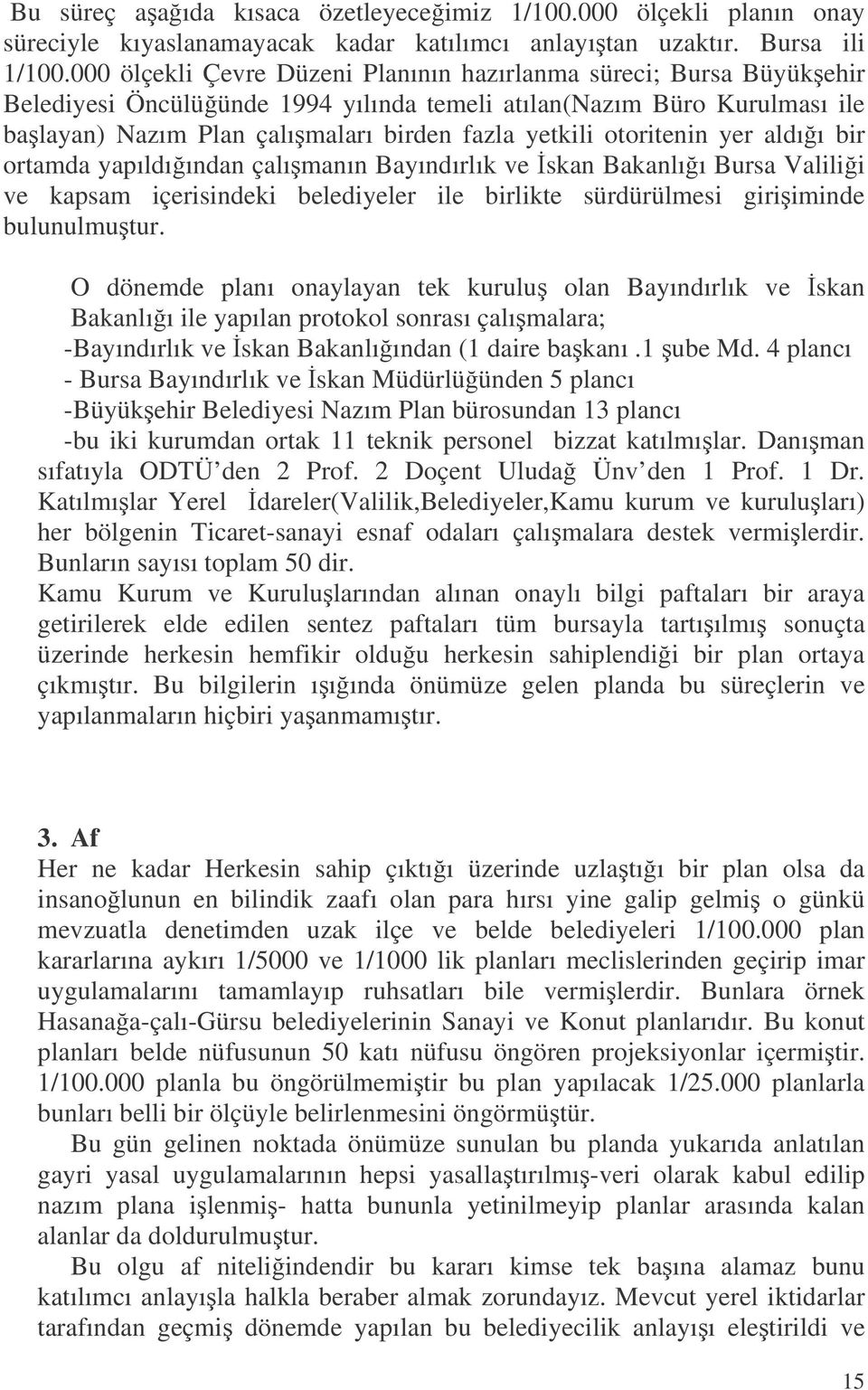 otoritenin yer aldıı bir ortamda yapıldıından çalımanın Bayındırlık ve skan Bakanlıı Bursa Valilii ve kapsam içerisindeki belediyeler ile birlikte sürdürülmesi giriiminde bulunulmutur.