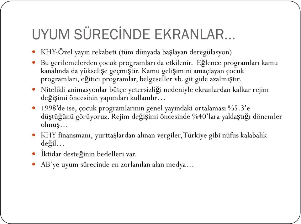 Nitelikli animasyonlar bütçe yetersizliği nedeniyle ekranlardan kalkar rejim değişimi öncesinin yapımları kullanılır 1998 de ise, çocuk programlarının genel yayındaki ortalaması %5.