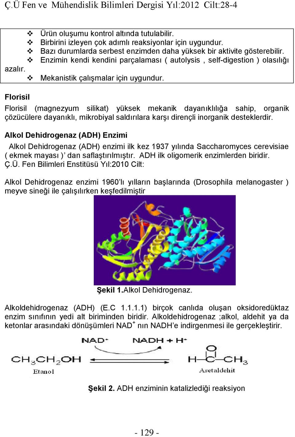 Florisil Florisil (magnezyum silikat) yüksek mekanik dayanıklılığa sahip, organik çözücülere dayanıklı, mikrobiyal saldırılara karşı dirençli inorganik desteklerdir.