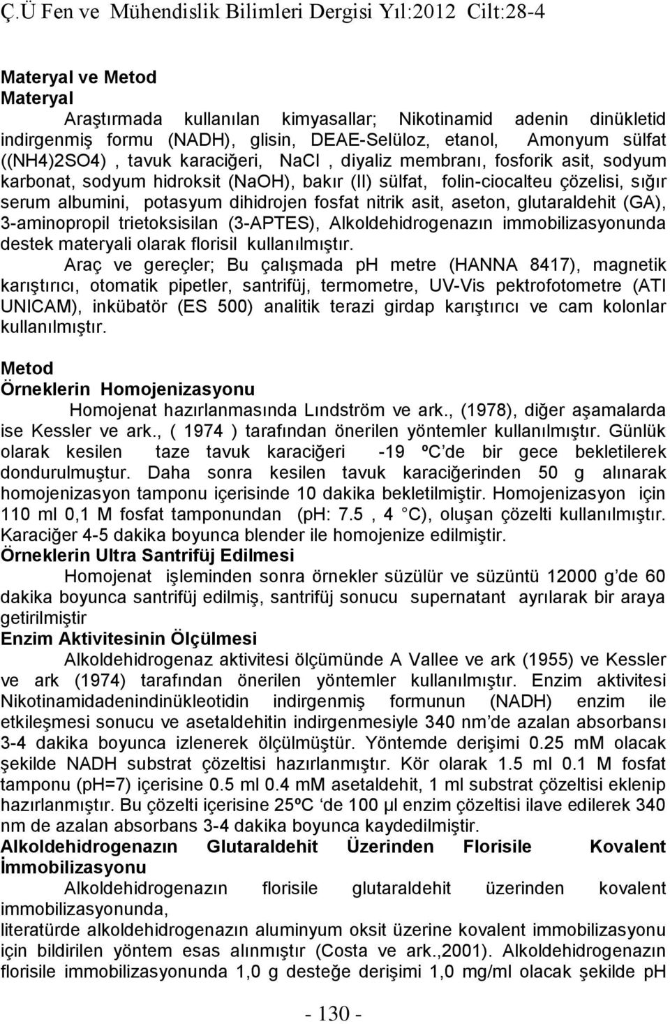 albumini, potasyum dihidrojen fosfat nitrik asit, aseton, glutaraldehit (GA), 3-aminopropil trietoksisilan (3-APTES), Alkoldehidrogenazın immobilizasyonunda destek materyali olarak florisil