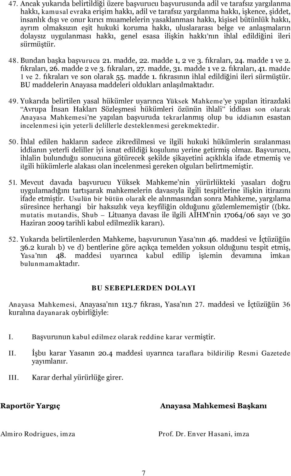 ihlal edildiğini ileri sürmüştür. 48. Bundan başka başvurucu 21. madde, 22. madde 1, 2 ve 3. fıkraları, 24. madde 1 ve 2. fıkraları, 26. madde 2 ve 3. fıkraları, 27. madde, 31. madde 1 ve 2. fıkraları, 41.