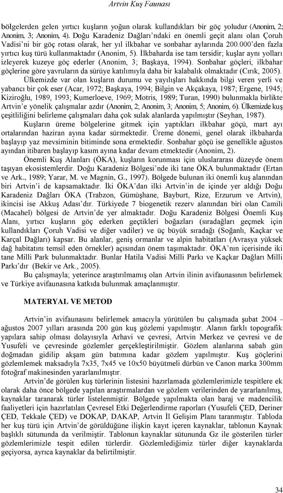 Ġlkbaharda ise tam tersidir; kuģlar aynı yolları izleyerek kuzeye göç ederler (Anonim, 3; BaĢkaya, 1994).