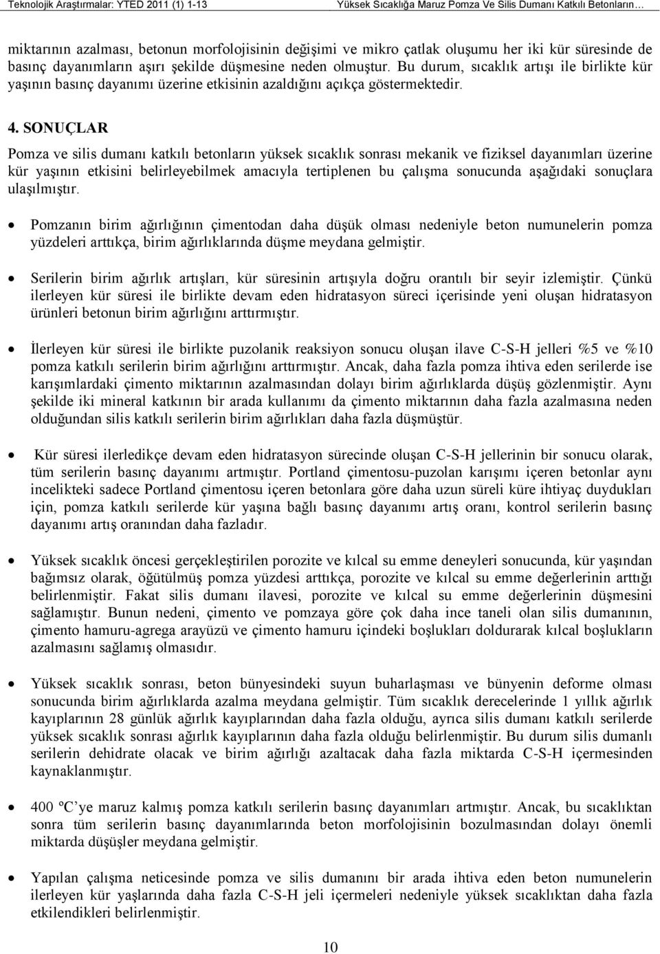 SONUÇLAR Pomza ve silis dumanı katkılı betonların yüksek sıcaklık sonrası mekanik ve fiziksel dayanımları üzerine kür yaşının etkisini belirleyebilmek amacıyla tertiplenen bu çalışma sonucunda