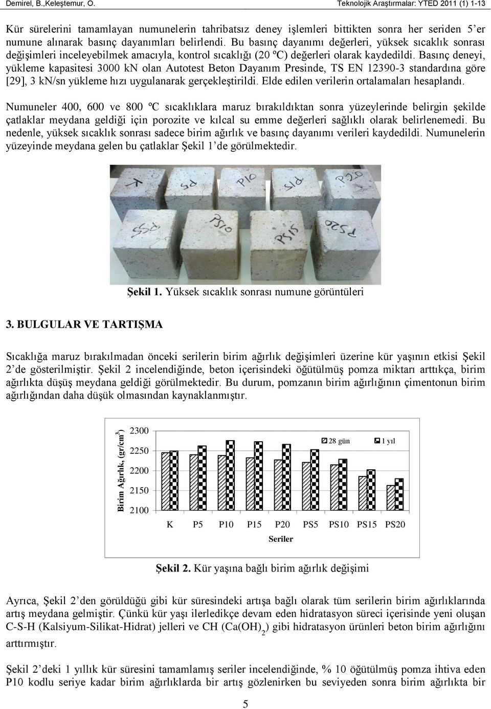 Bu basınç dayanımı değerleri, yüksek sıcaklık sonrası değişimleri inceleyebilmek amacıyla, kontrol sıcaklığı (20 ºC) değerleri olarak kaydedildi.