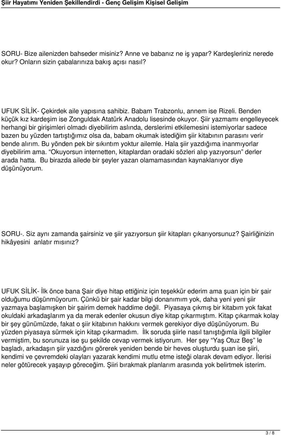 Şiir yazmamı engelleyecek herhangi bir girişimleri olmadı diyebilirim aslında, derslerimi etkilemesini istemiyorlar sadece bazen bu yüzden tartıştığımız olsa da, babam okumak istediğim şiir kitabının