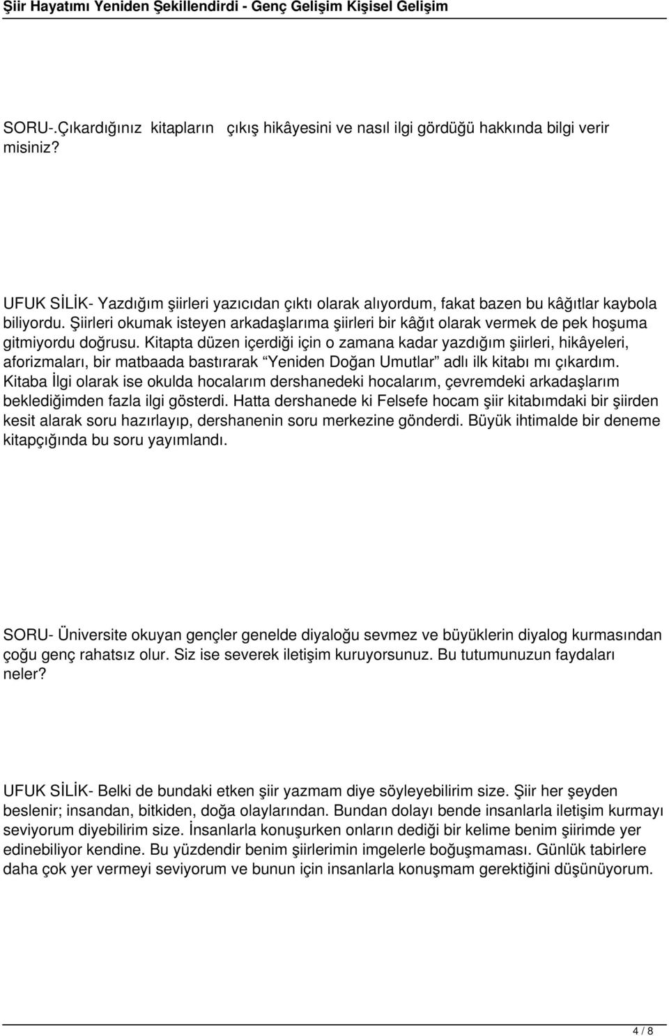 Şiirleri okumak isteyen arkadaşlarıma şiirleri bir kâğıt olarak vermek de pek hoşuma gitmiyordu doğrusu.