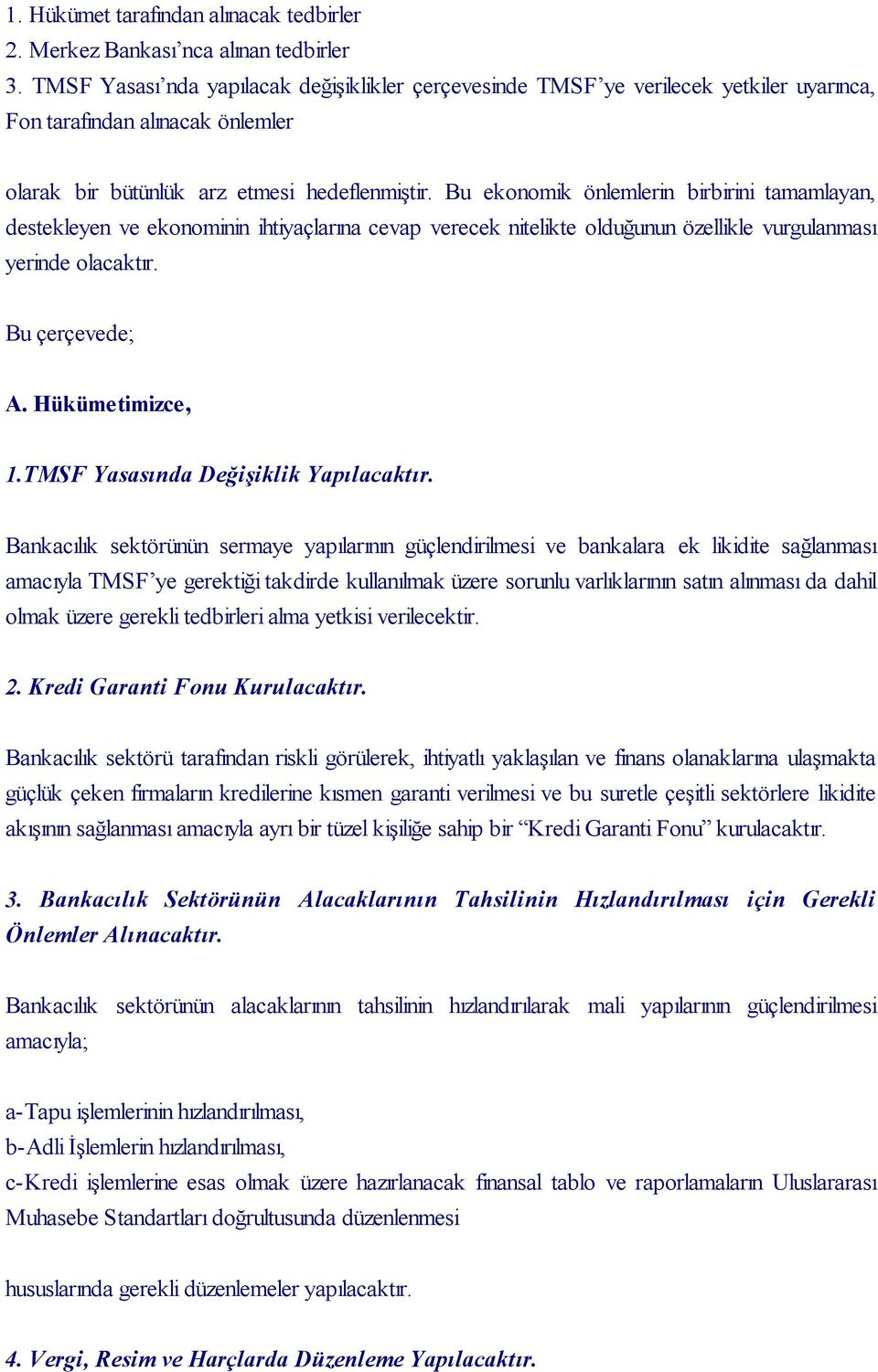 Bu ekonomik önlemlerin birbirini tamamlayan, destekleyen ve ekonominin ihtiyaçlarına cevap verecek nitelikte olduğunun özellikle vurgulanması yerinde olacaktır. Bu çerçevede; A. Hükümetimizce, 1.