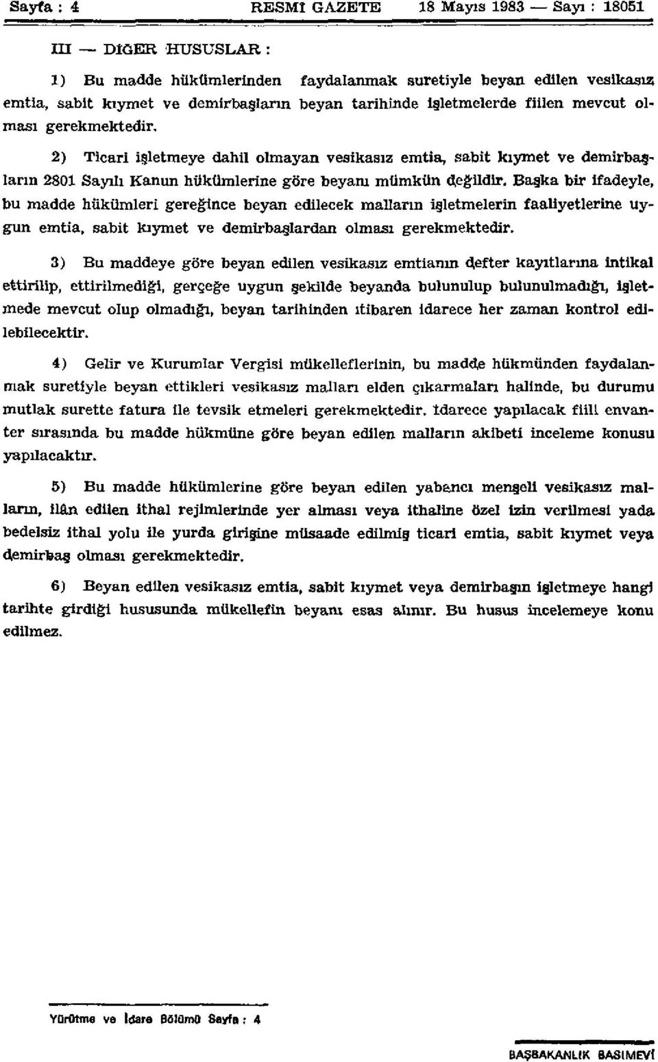 Başka bir ifadeyle, bu madde hükümleri gereğince beyan edilecek malların işletmelerin faaliyetlerine uygun emtia, sabit kıymet ve demirbaşlardan olması gerekmektedir.