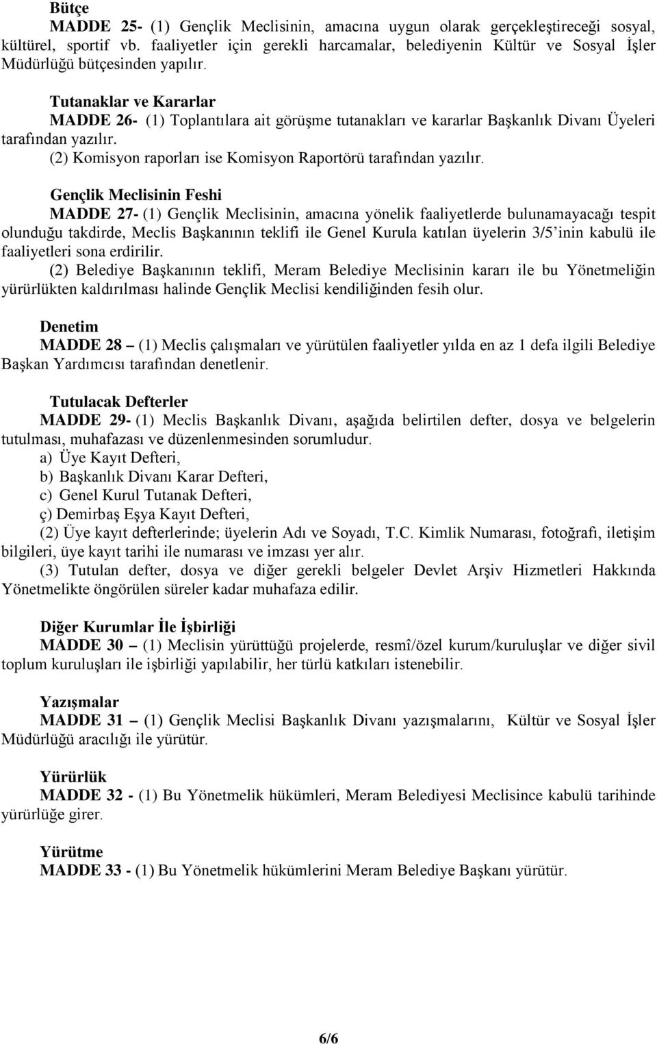 Tutanaklar ve Kararlar MADDE 26- (1) Toplantılara ait görüşme tutanakları ve kararlar Başkanlık Divanı Üyeleri tarafından yazılır. (2) Komisyon raporları ise Komisyon Raportörü tarafından yazılır.