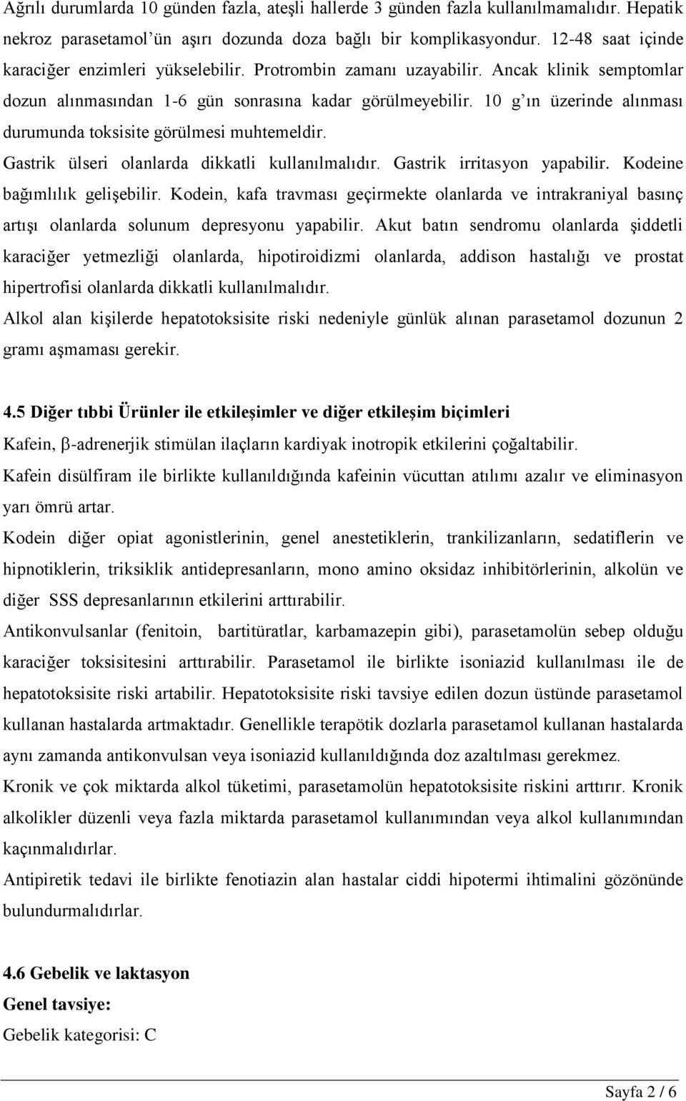 10 g ın üzerinde alınması durumunda toksisite görülmesi muhtemeldir. Gastrik ülseri olanlarda dikkatli kullanılmalıdır. Gastrik irritasyon yapabilir. Kodeine bağımlılık gelişebilir.