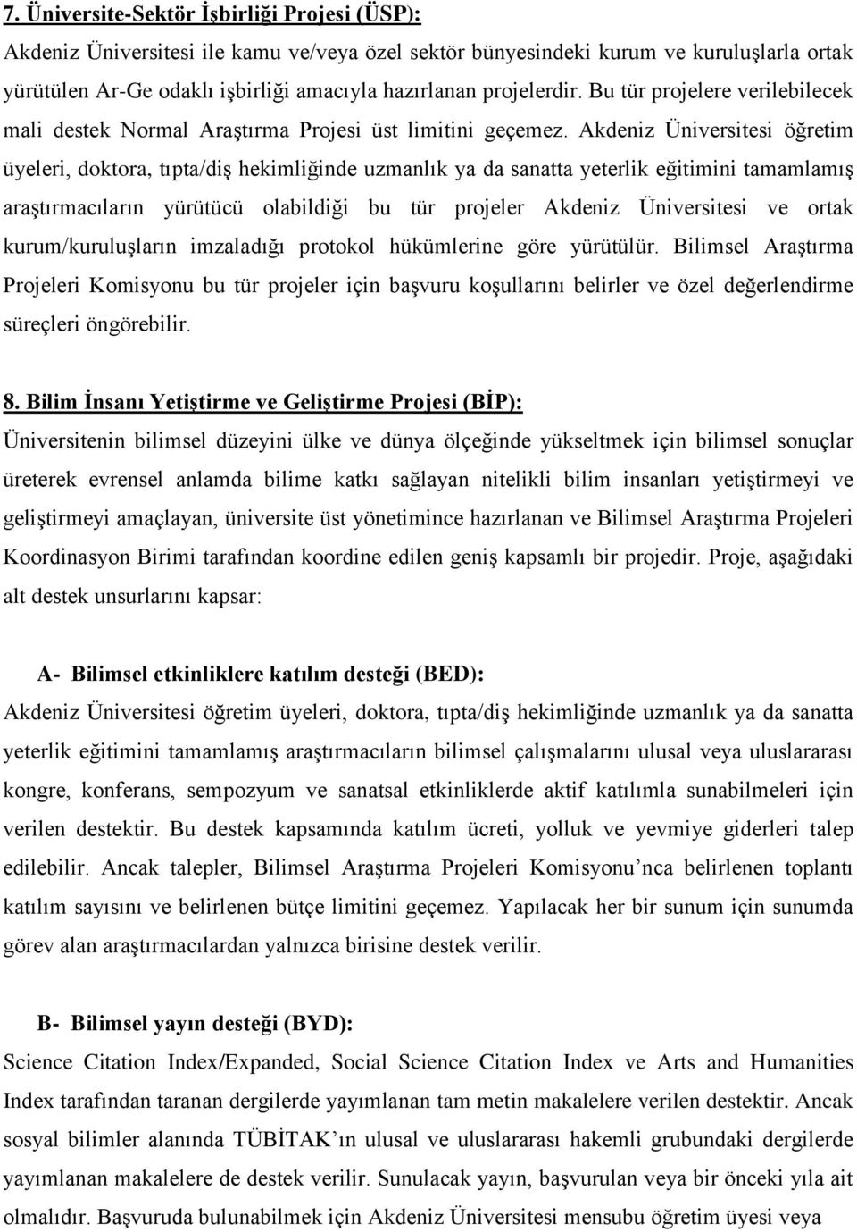 Akdeniz Üniversitesi öğretim üyeleri, doktora, tıpta/diş hekimliğinde uzmanlık ya da sanatta yeterlik eğitimini tamamlamış araştırmacıların yürütücü olabildiği bu tür projeler Akdeniz Üniversitesi ve