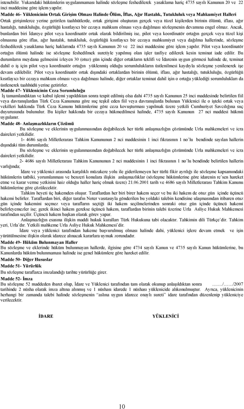 veya tüzel kişilerden birinin ölümü, iflası, ağır hastalığı, tutukluluğu, özgürlüğü kısıtlayıcı bir cezaya mahkum olması veya dağılması sözleşmenin devamına engel olmaz.