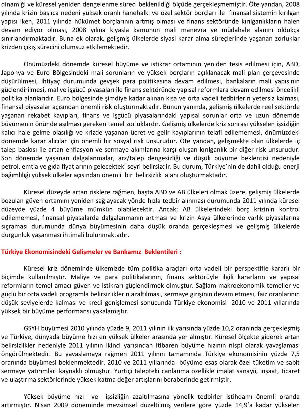 sektöründe kırılganlıkların halen devam ediyor olması, 2008 yılına kıyasla kamunun mali manevra ve müdahale alanını oldukça sınırlandırmaktadır.