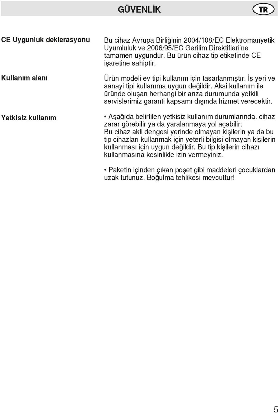 Aksi kullanım ile üründe oluşan herhangi bir arıza durumunda yetkili servislerimiz garanti kapsamı dışında hizmet verecektir.