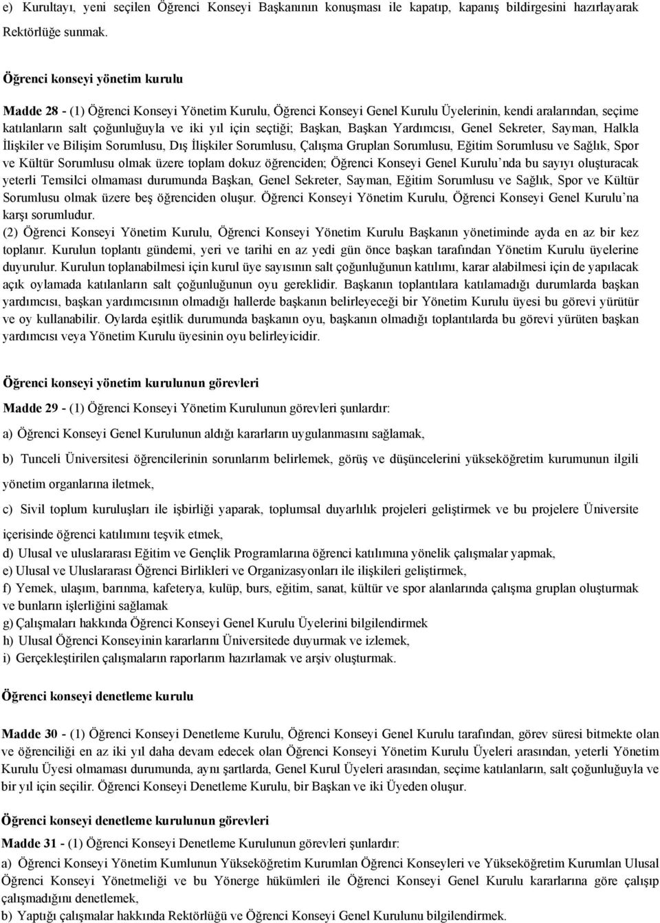 seçtiği; Başkan, Başkan Yardımcısı, Genel Sekreter, Sayman, Halkla İlişkiler ve Bilişim Sorumlusu, Dış İlişkiler Sorumlusu, Çalışma Gruplan Sorumlusu, Eğitim Sorumlusu ve Sağlık, Spor ve Kültür